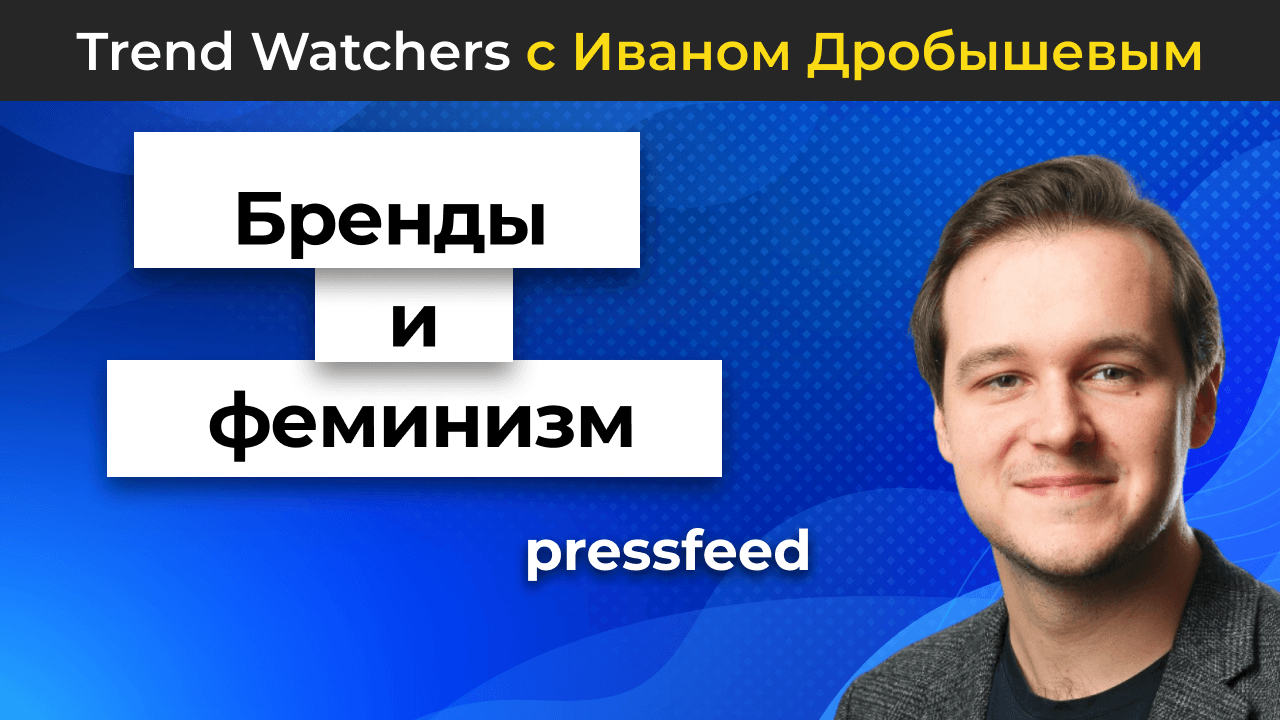 Бренды и феминизм, гендерные праздники и PR с фем-активисткой | Trend Watchers с Иваном Дробышевым