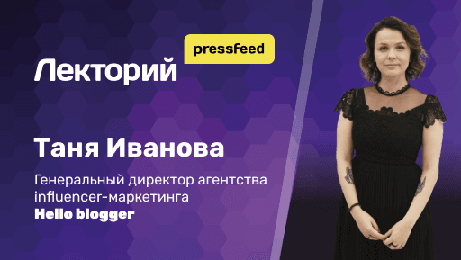 Influencer - маркетинг. Правила работы с блогерами для тех, кому нужны лиды и продажи. Таня Иванова - генеральный директор Helloblogger