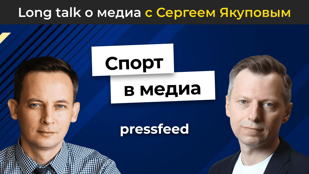 Спорт в медиа: новости и актуальные тренды | Long talk Pressfeed c Сергеем Якуповым